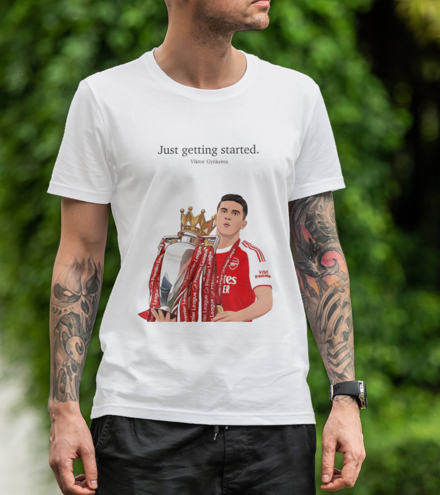 Viktor Gyokeres Premier League Arsenal Just Getting Started T-Shirt