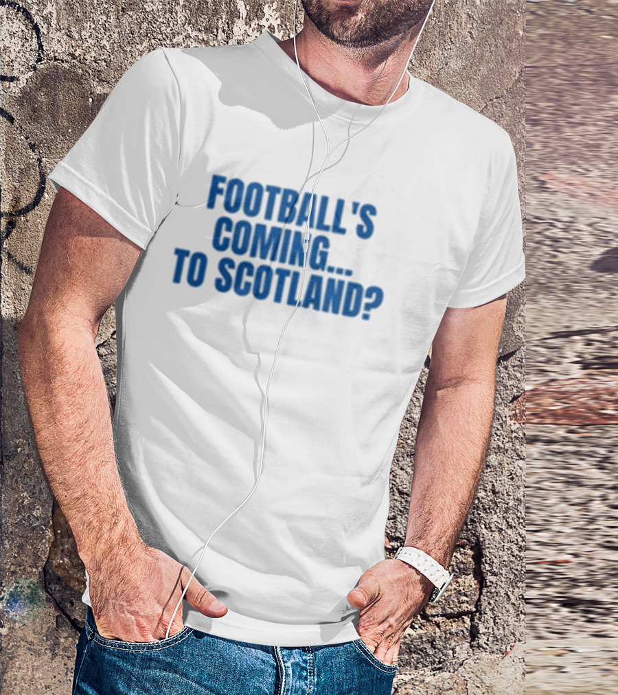 Football's Coming To Scotland? Query T-Shirt