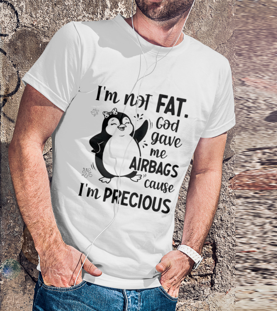 I'm Not Fat God Gave Me Airbags Cause I'm Precious Cartoon Penguin T-Shirt