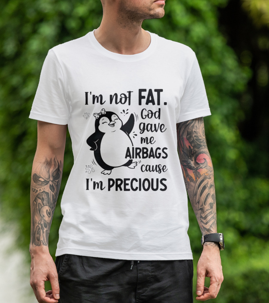 I'm Not Fat God Gave Me Airbags Cause I'm Precious Cartoon Penguin T-Shirt