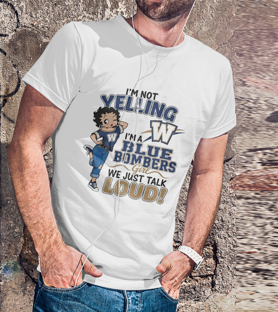 I'm Not Yelling I'm A Blue Bombers Girl We Just Talk Loud W T-Shirt