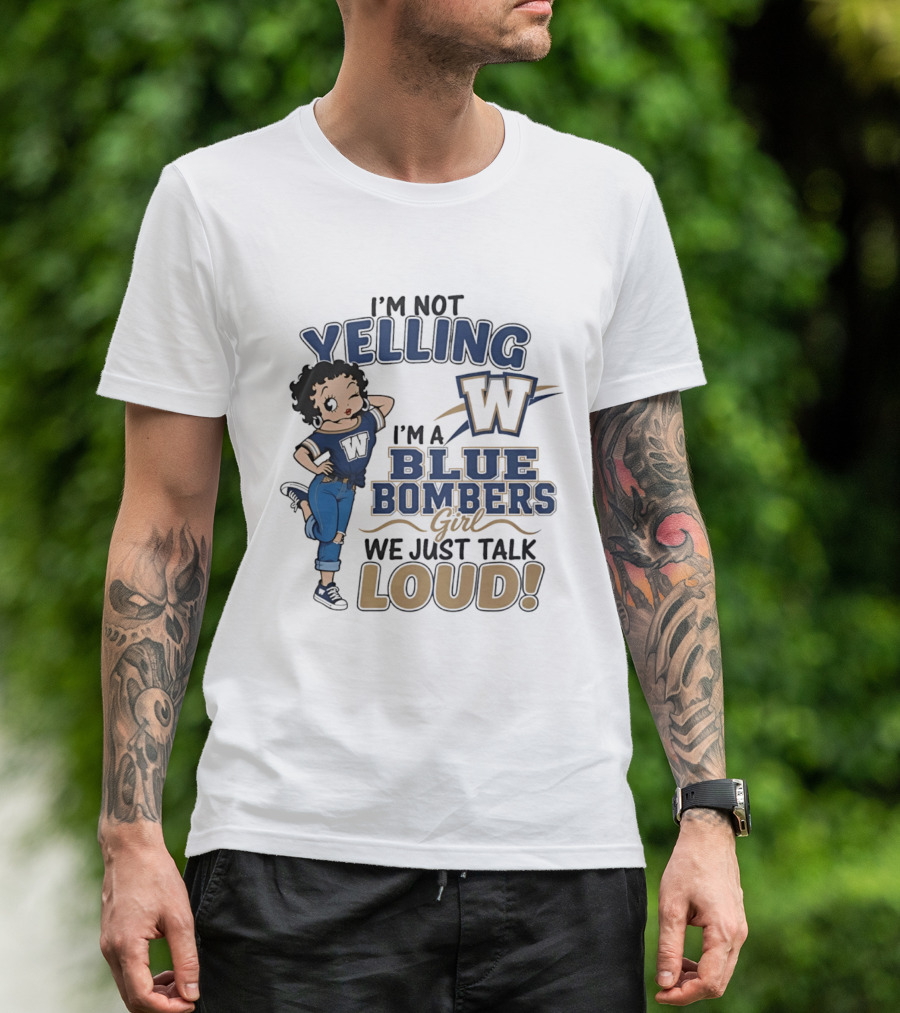 I'm Not Yelling I'm A Blue Bombers Girl We Just Talk Loud W T-Shirt