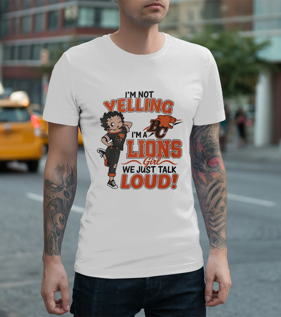 I'm Not Yelling I'm A BC Lions Girl We Just Talk Loud T-Shirt