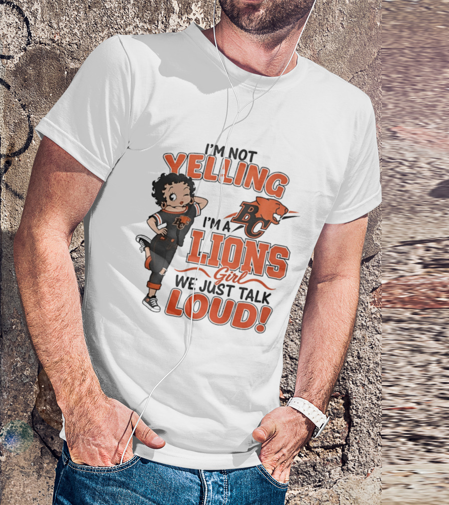 I'm Not Yelling I'm A BC Lions Girl We Just Talk Loud T-Shirt