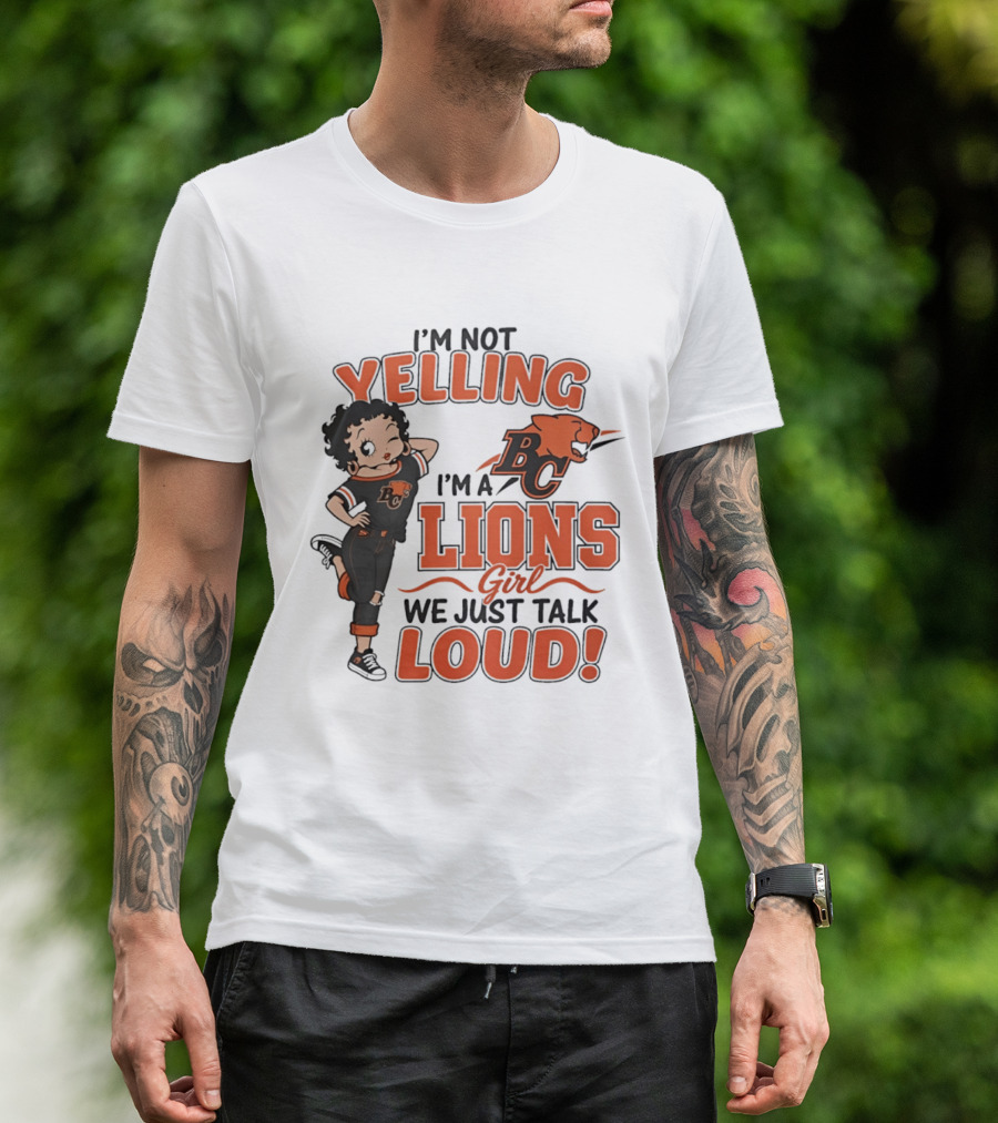 I'm Not Yelling I'm A BC Lions Girl We Just Talk Loud T-Shirt