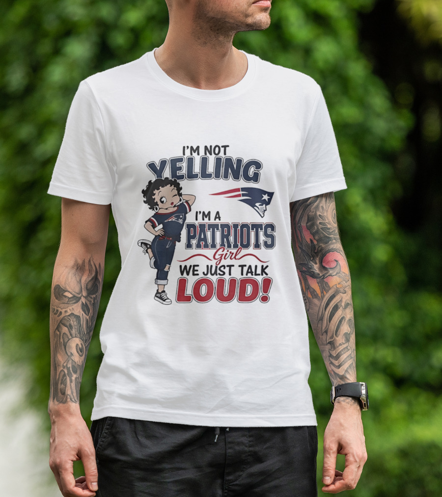 I'm Not Yelling I'm A Patriots Girl We Just Talk Loud T-Shirt