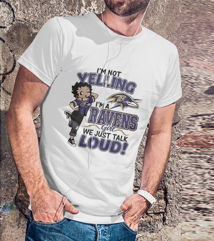 I'm Not Yelling I'm A Ravens Girl We Just Talk Loud T-Shirt
