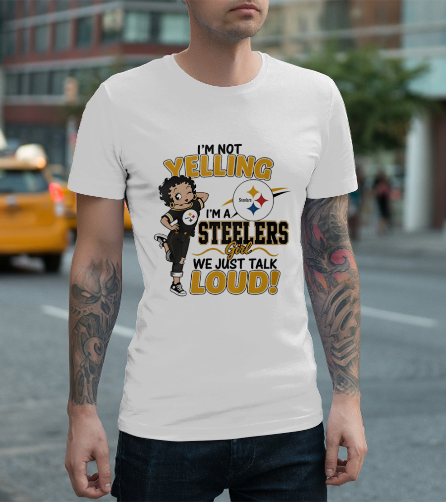 I'm Not Yelling I'm A Steelers Girl We Just Talk Loud Steelers T-Shirt
