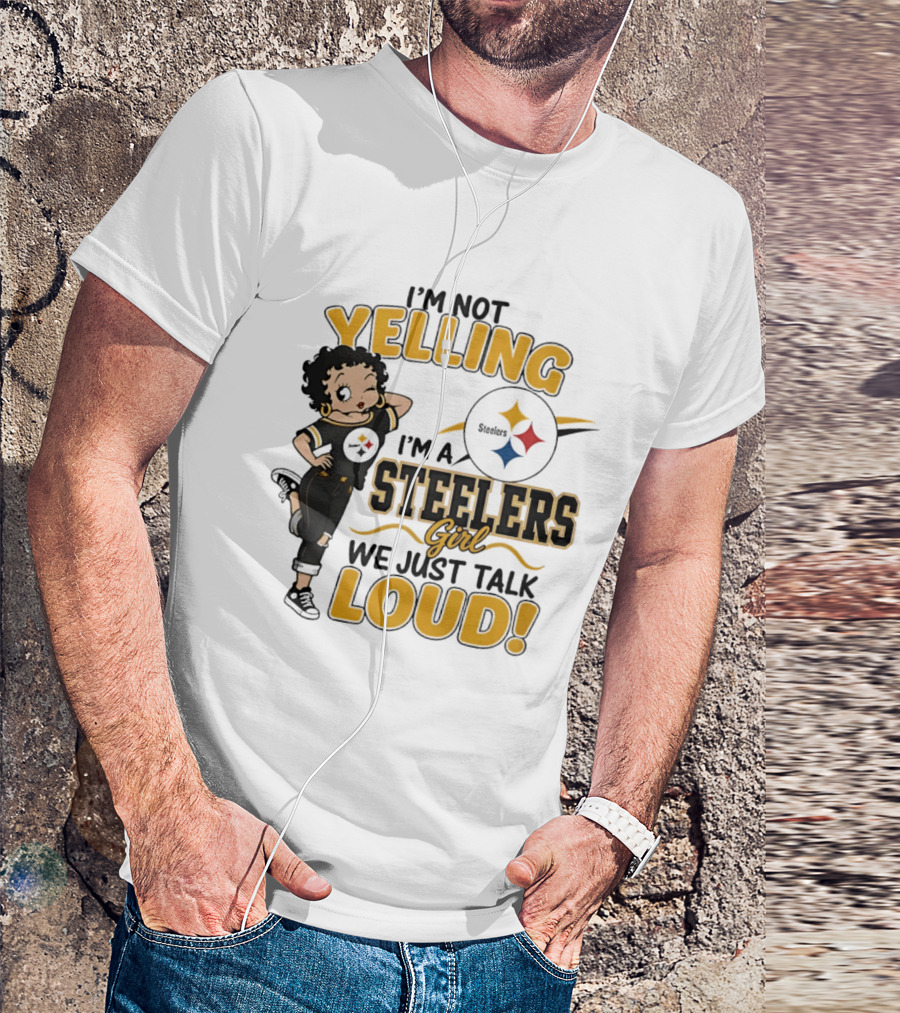 I'm Not Yelling I'm A Steelers Girl We Just Talk Loud Steelers T-Shirt