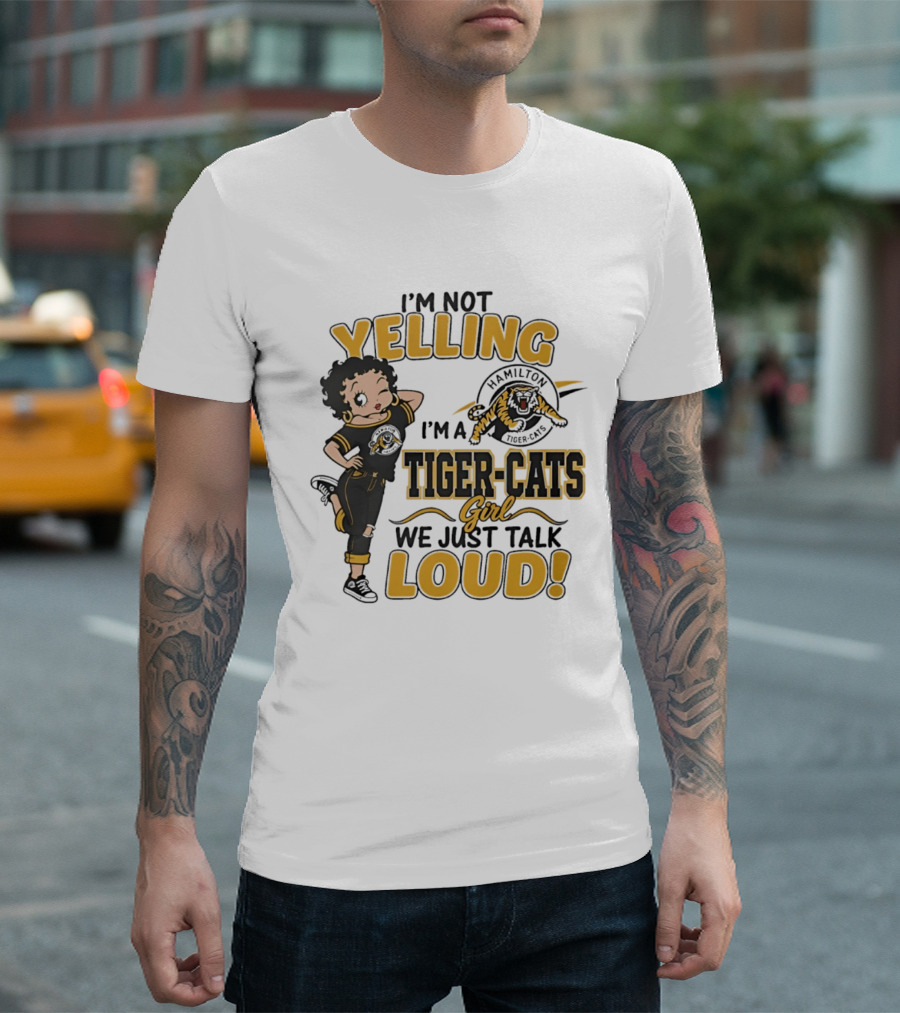 I'm Not Yelling I'm A Hamilton Tiger Cats Girl We Just Talk Loud T-Shirt