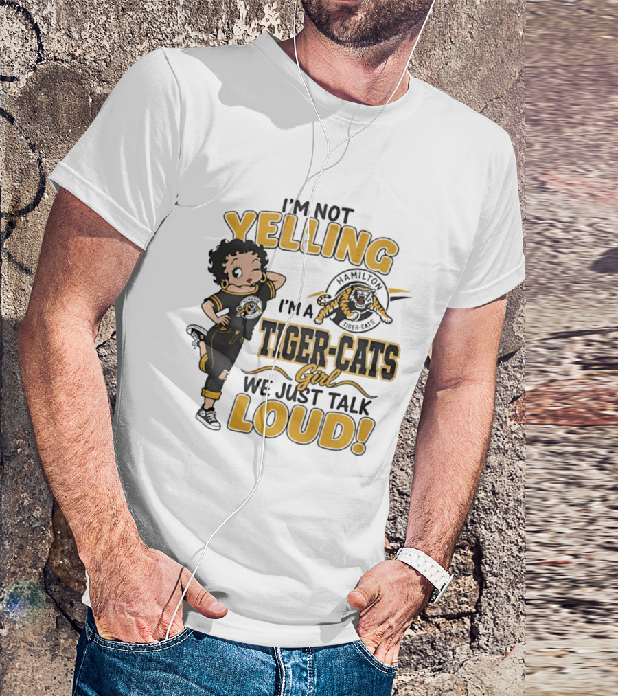 I'm Not Yelling I'm A Hamilton Tiger Cats Girl We Just Talk Loud T-Shirt
