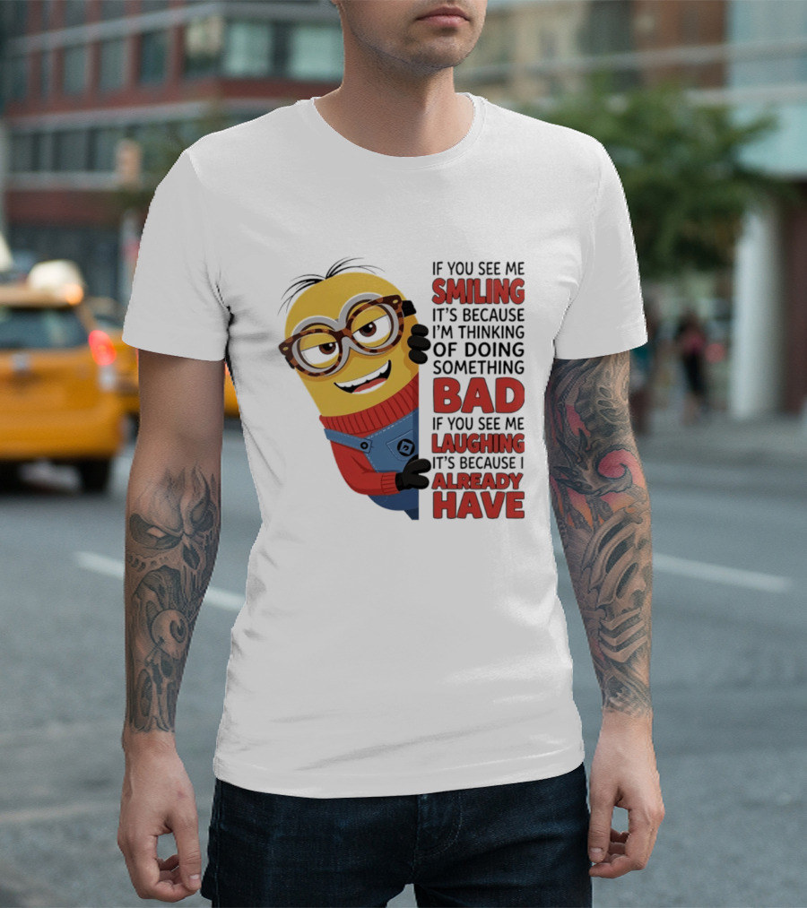 Minions If You See Me Smiling Thinking Of Doing Something Bad Laughing Already Have T-Shirt