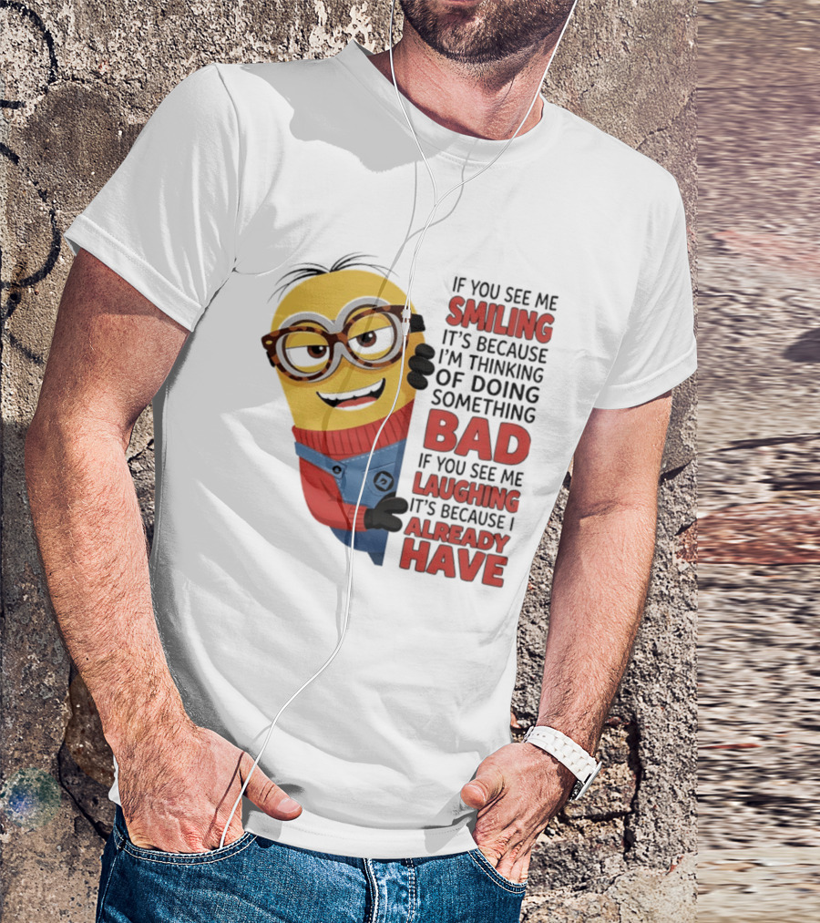 Minions If You See Me Smiling Thinking Of Doing Something Bad Laughing Already Have T-Shirt