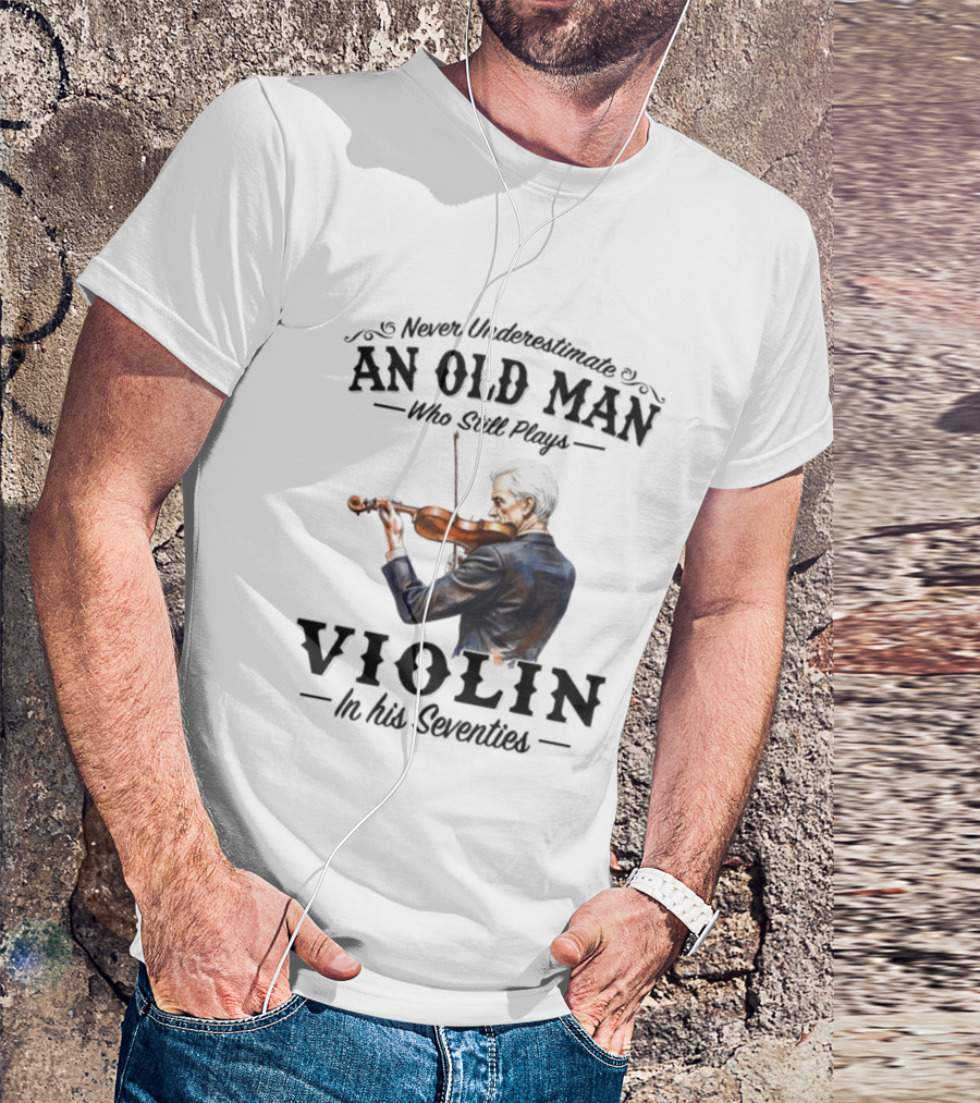 Never Underestimate An Old Man Who Still Plays Violin In His Seventies T-Shirt
