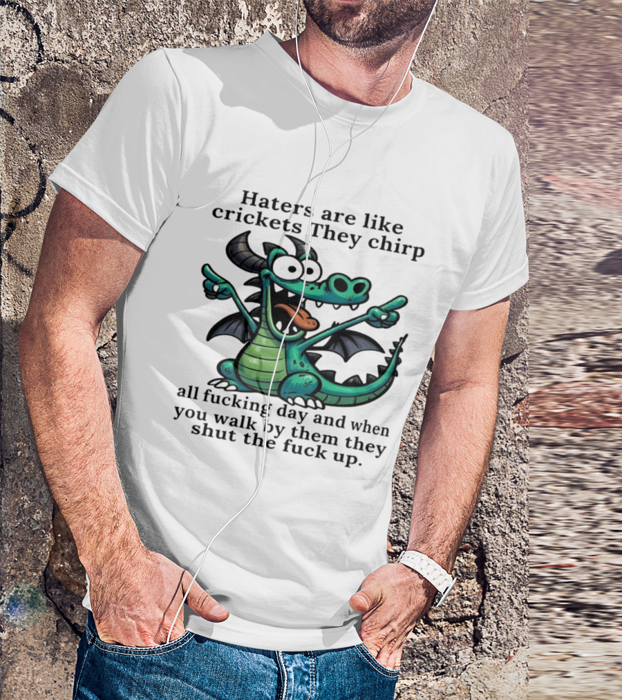 Haters Are Like Crickets Funny Dragon Humor T-Shirt