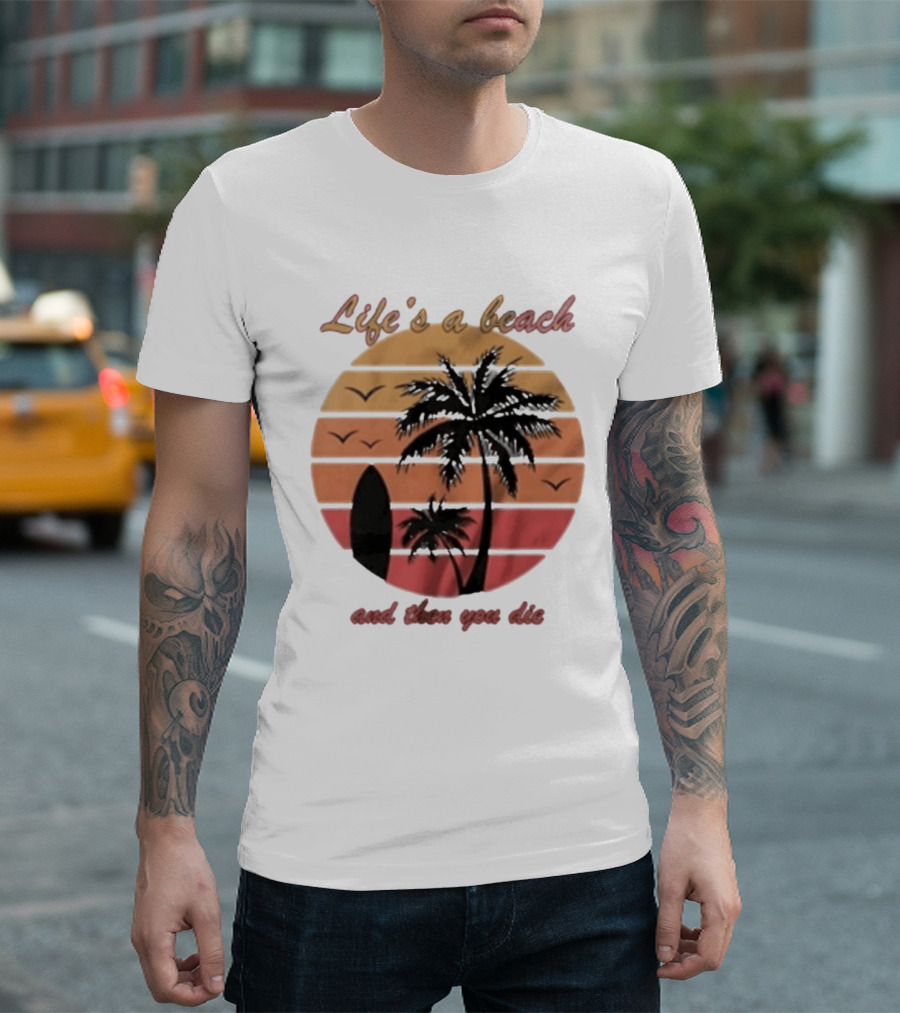 Life's A Beach And Then You Die Surfboard Palm Tree Sunset T-Shirt