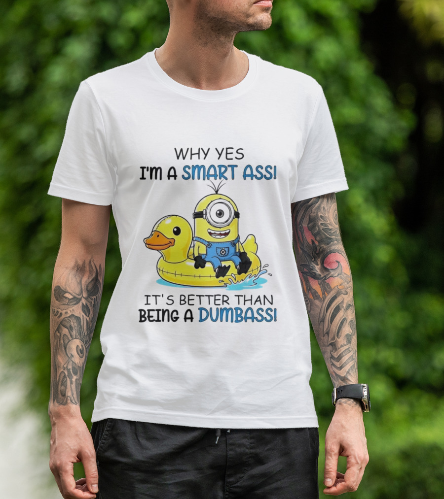 Minion Why Yes I'm A Smart Ass It's Better Than Being A Dumbass Rubber Duck T-Shirt