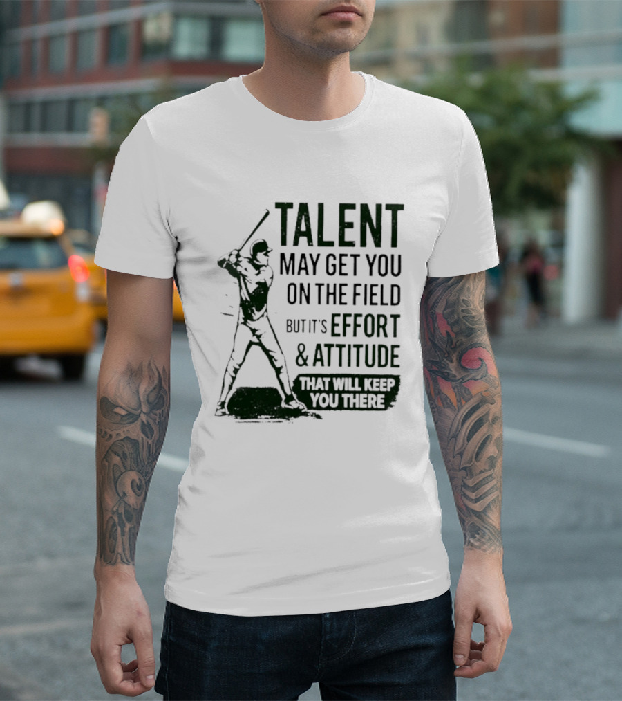 Talent May Get You On The Field Effort Attitude Baseball Motivation T-Shirt