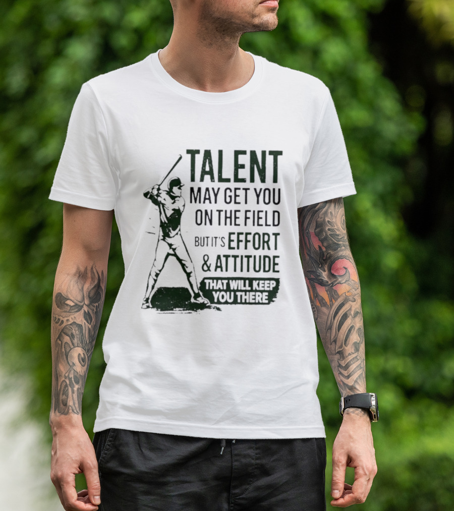 Talent May Get You On The Field Effort Attitude Baseball Motivation T-Shirt