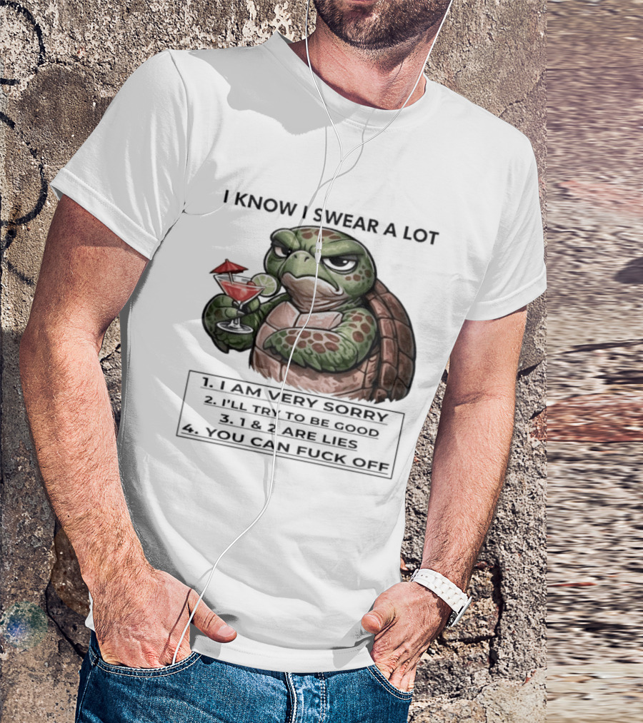 Turtle I Know I Swear A Lot I Am Very Sorry I'll Try To Be Good LIE T-Shirt