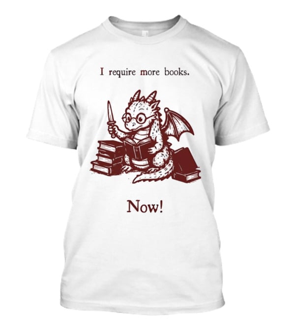 I Require More Books Now Dragon Reading Fantasy Nerd Lover T-Shirt