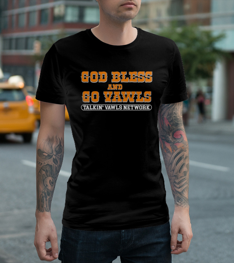 God Bless And Go Vawls Talkin Vawls Network Tennessee Volunteers T-Shirt