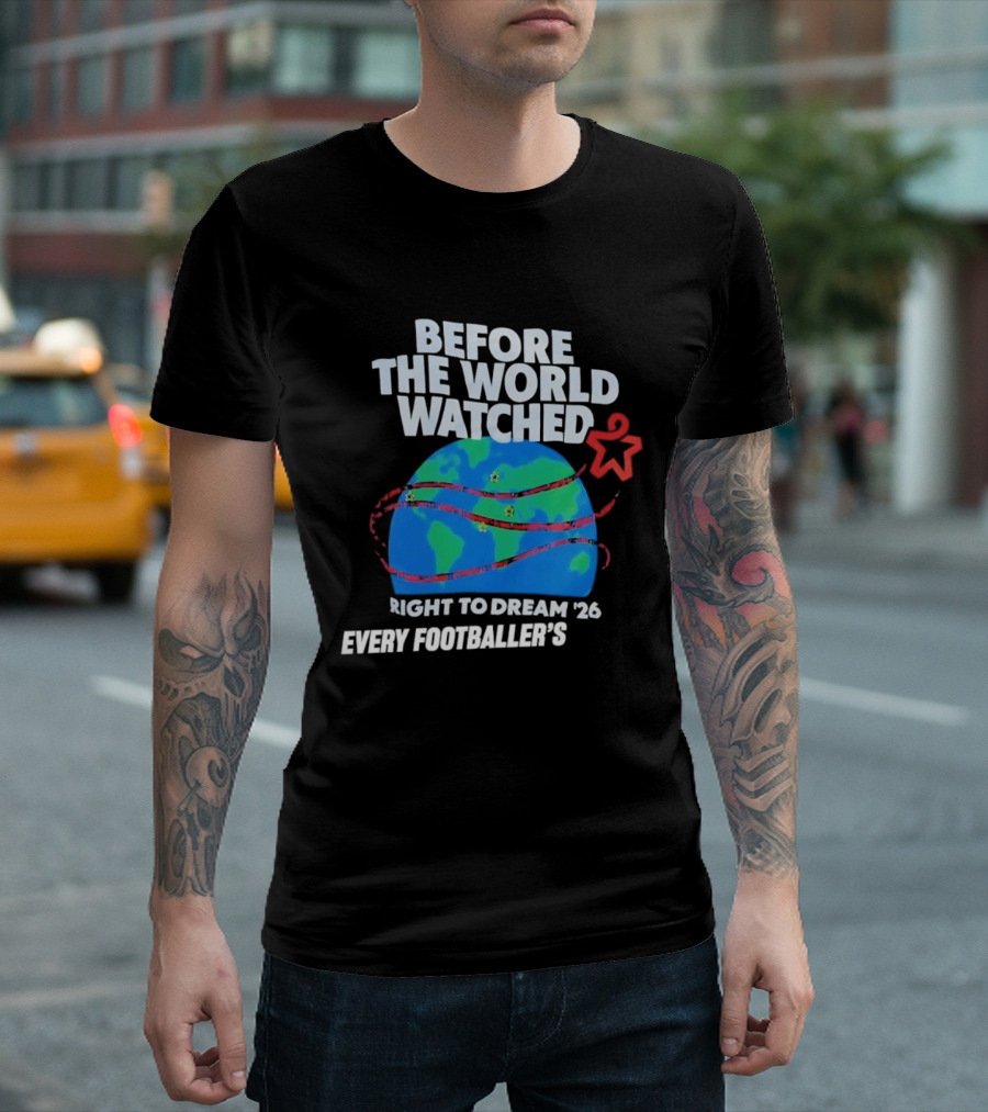 Before The World Ed Right To Dream '26 Every Footballer's T-Shirt