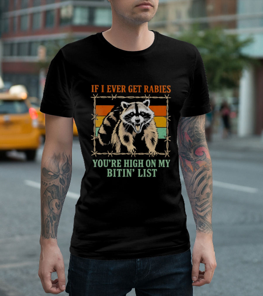 If I Ever Get Rabies Raccoon You're High On My Bitin' List T-Shirt