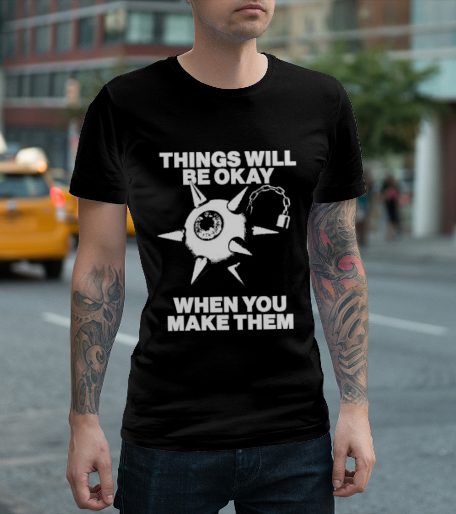 Things Will Be Okay When You Make Them Spiked Mace T-Shirt