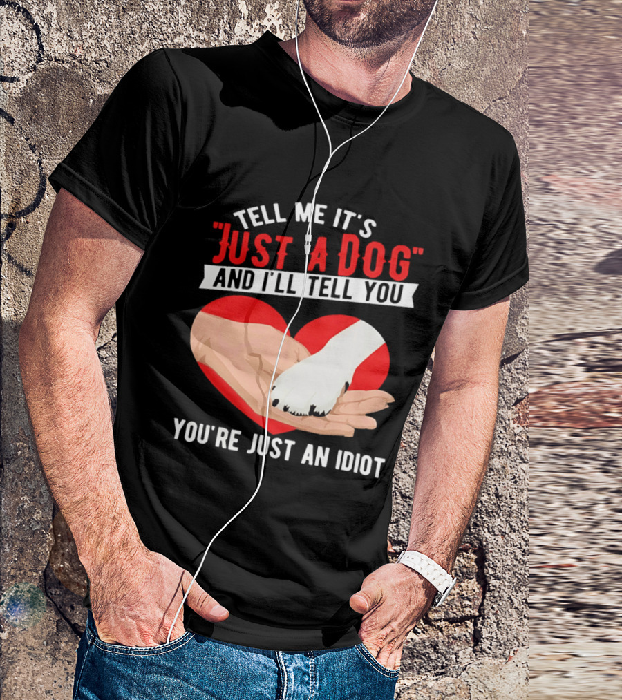 Tell Me It's Just A Dog And I'll Tell You You're Just An Idiot Red Heart And Paw T-Shirt