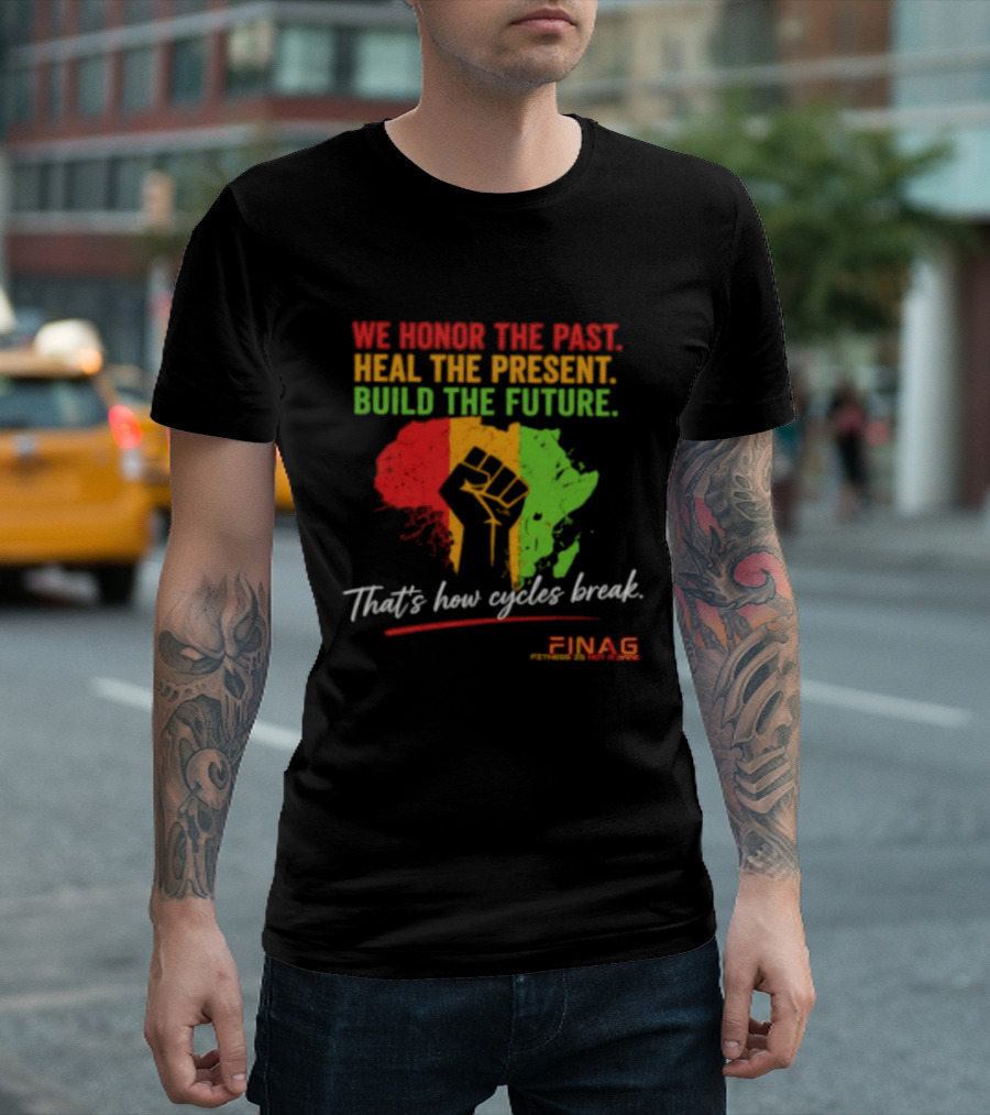 We Honor The Past Heal The Present Build The Future That's How Cycles Break RINAG T-Shirt
