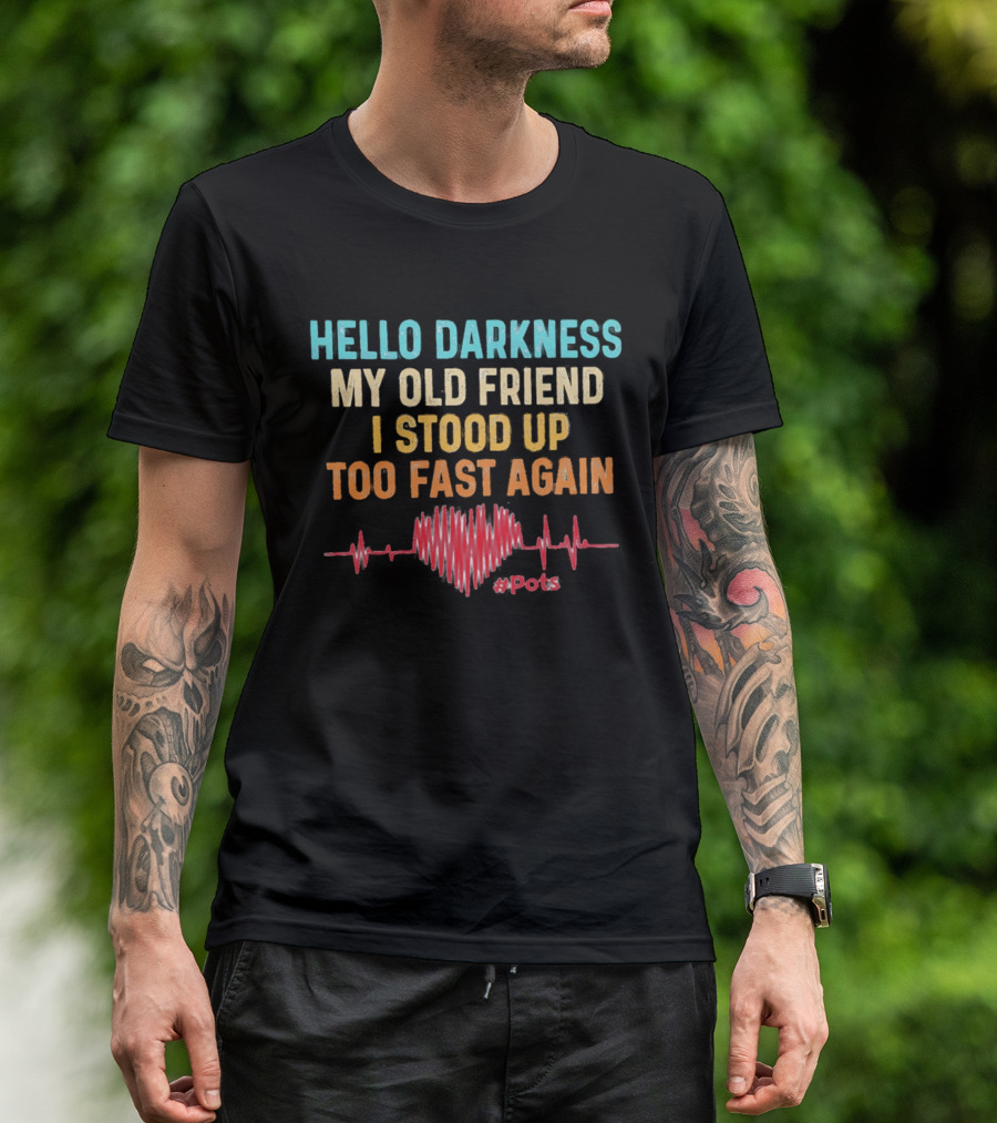 Hello Darkness My Old Friend I Stood Up Too Fast Again Heartbeat POTS T-Shirt