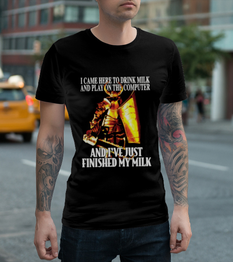 I Came Here To Drink Milk And Play On The Computer And I've Just Finished My Milk Golden Armored Warrior T-Shirt