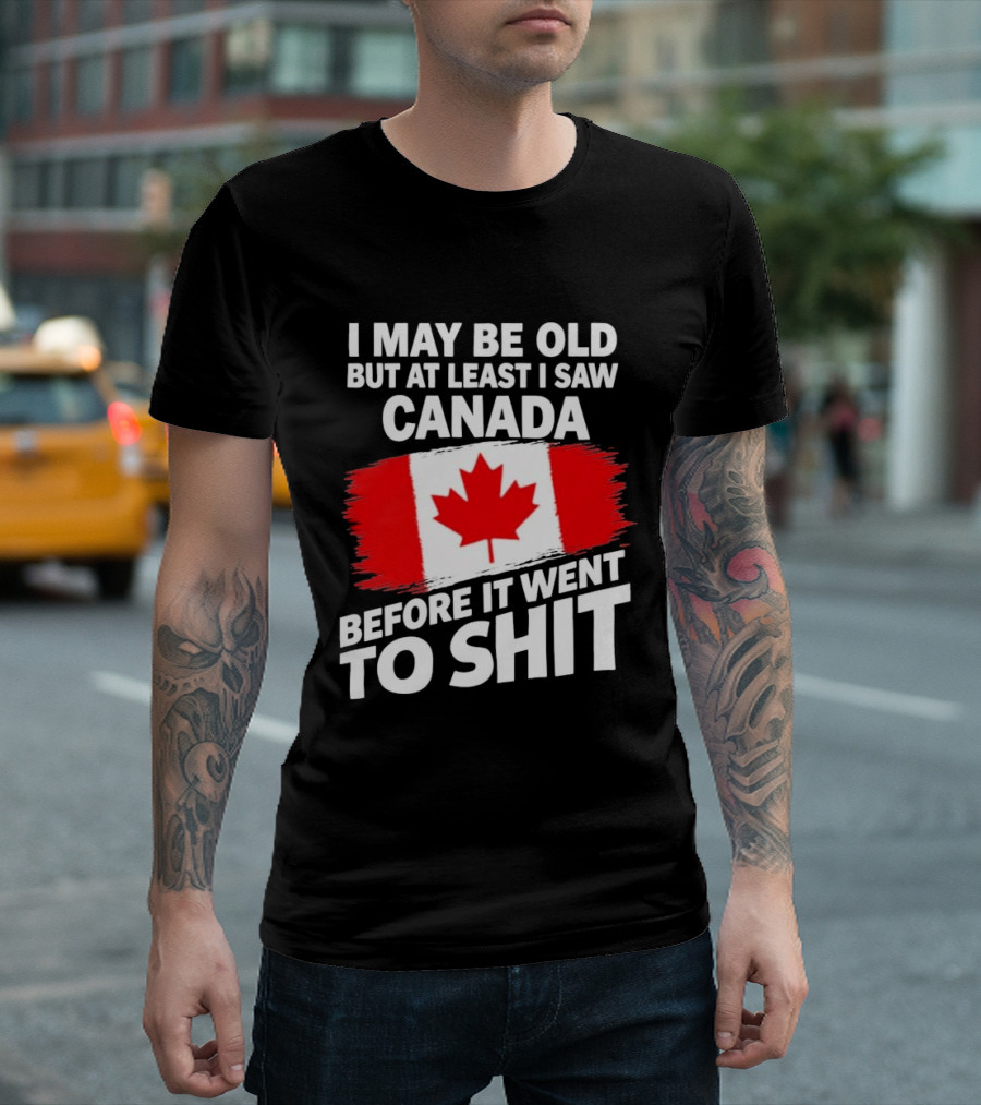 I May Be Old But At Least I Saw Canada Before It Went To Shit Maple Leaf Flag T-Shirt