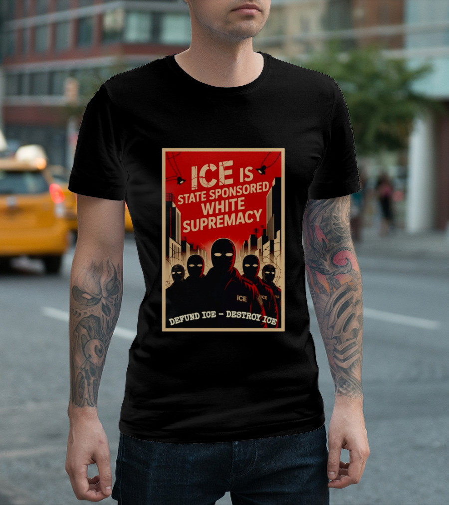 ICE Is State Sponsored White Supremacy Defund ICE Destroy ICE T-Shirt