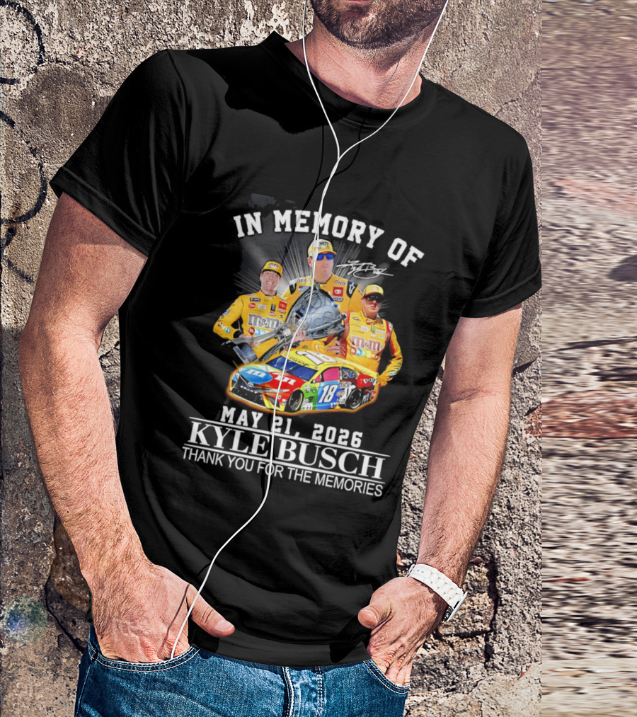 In Memory Of Kyle Busch May 21 2026 Thank You For The Memories M&M Racing Car T-Shirt