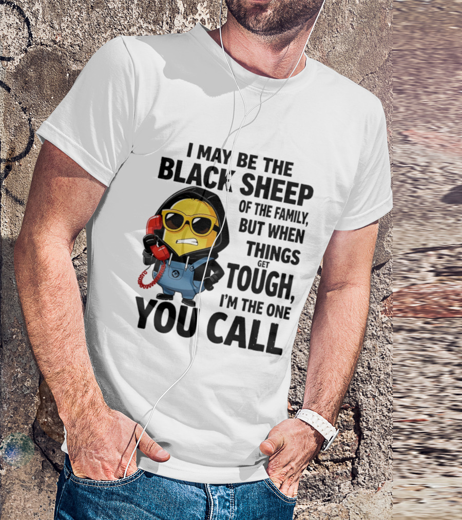 I May Be The Black Sheep Of The Family But When Things Get Tough I'm The One You Call Minion T-Shirt