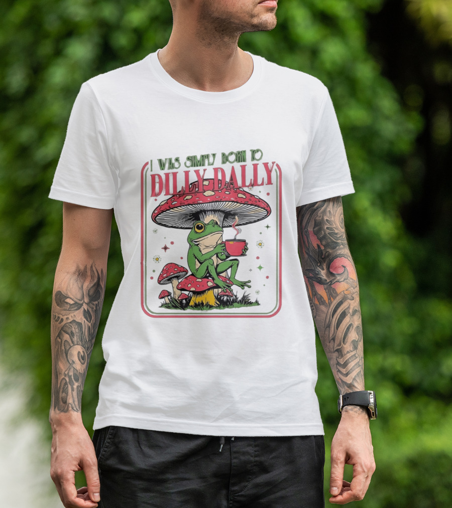 I Was Simply Born To Dilly Dally Cartoon Frog Sitting On Mushroom Coffee Cup T-Shirt