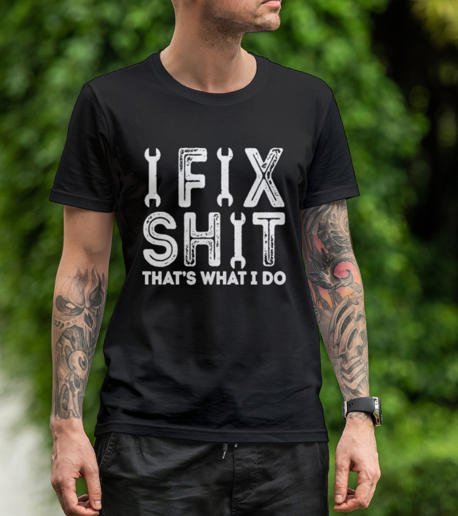IFIX SHIT THAT'S WHAT I DO Wrench Letters Mechanic T-Shirt
