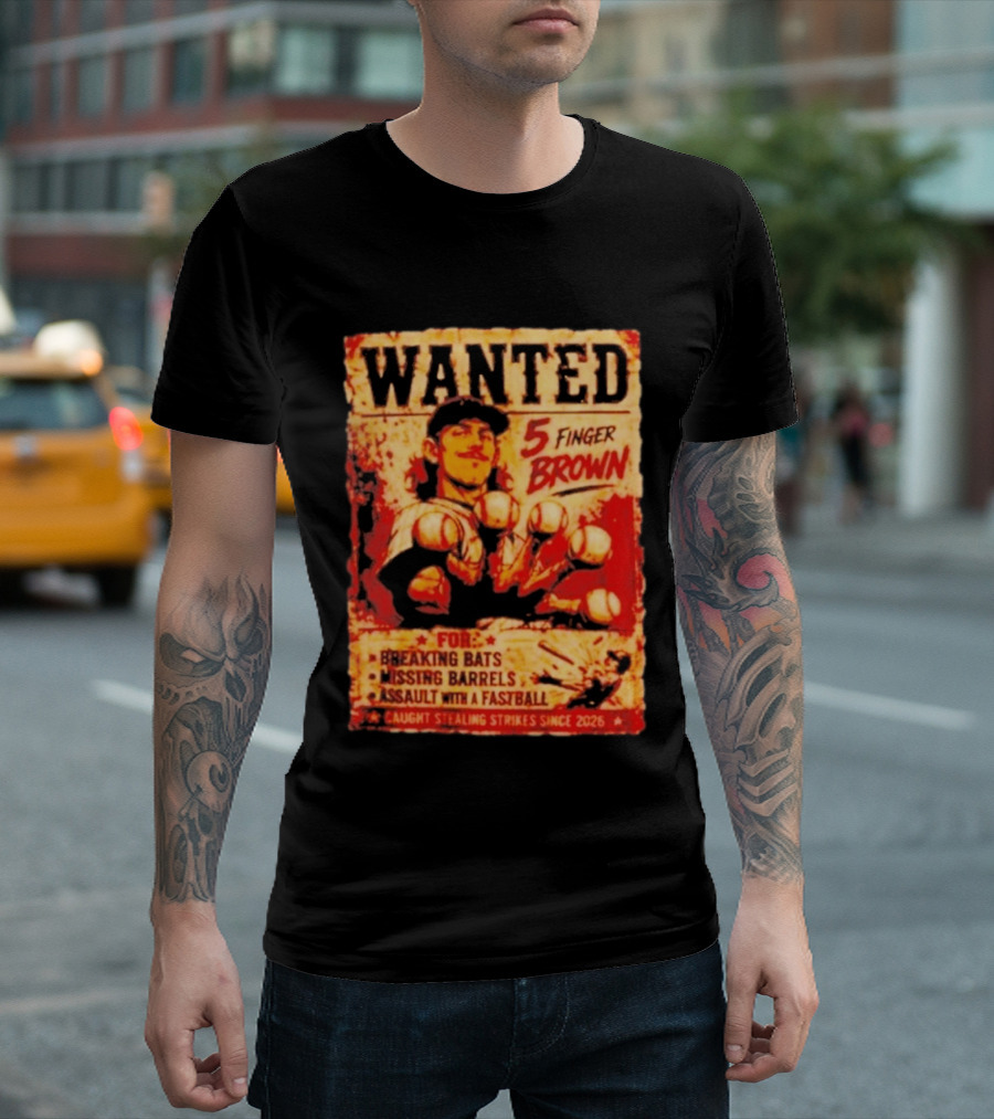 Wanted 5 Finger Brown For Breaking Bats Missing Barrels And Assault With A Fastball Caught Stealing Strikes Since 2026 T-Shirt