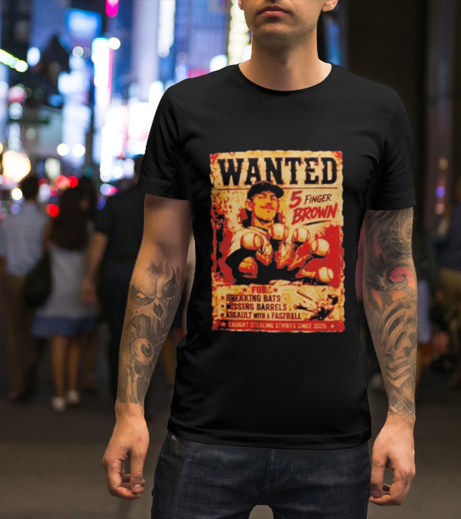 Wanted 5 Finger Brown For Breaking Bats Missing Barrels And Assault With A Fastball Caught Stealing Strikes Since 2026 T-Shirt