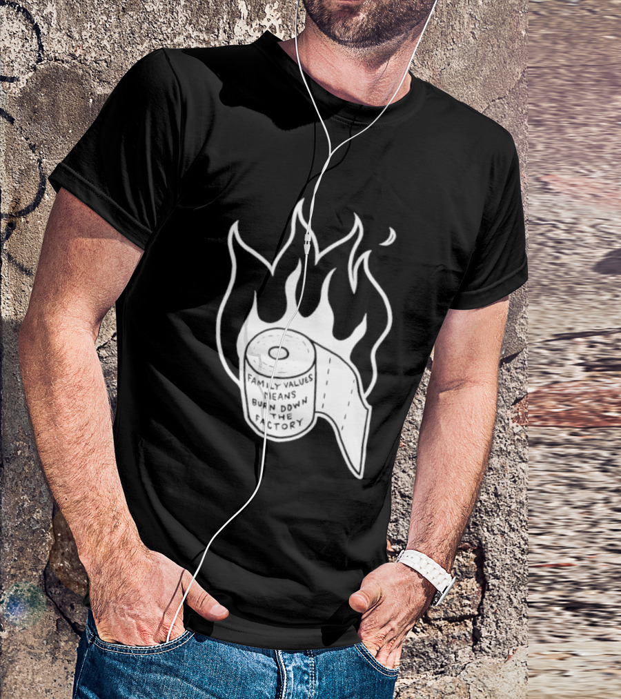 Family Values Means Burn Down Factory Fire T-Shirt