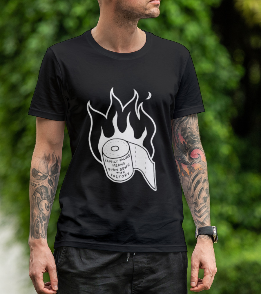 Family Values Means Burn Down Factory Fire T-Shirt