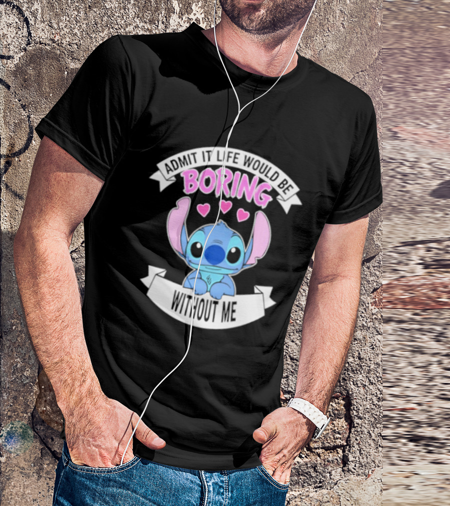 Stitch Admit It Life Would Be Boring Without Me Hearts T-Shirt