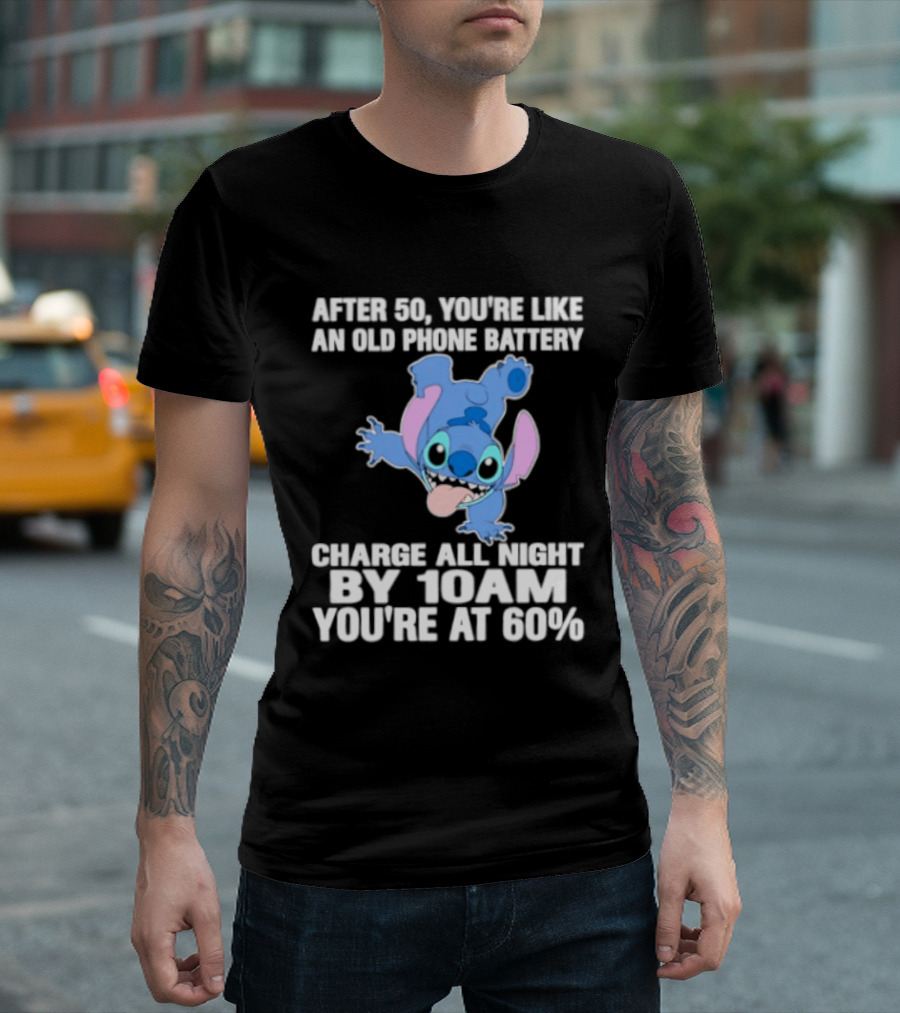 Stitch After 50 You're Like An Old Phone Battery Charge All Night By 10am You're At 60% T-Shirt