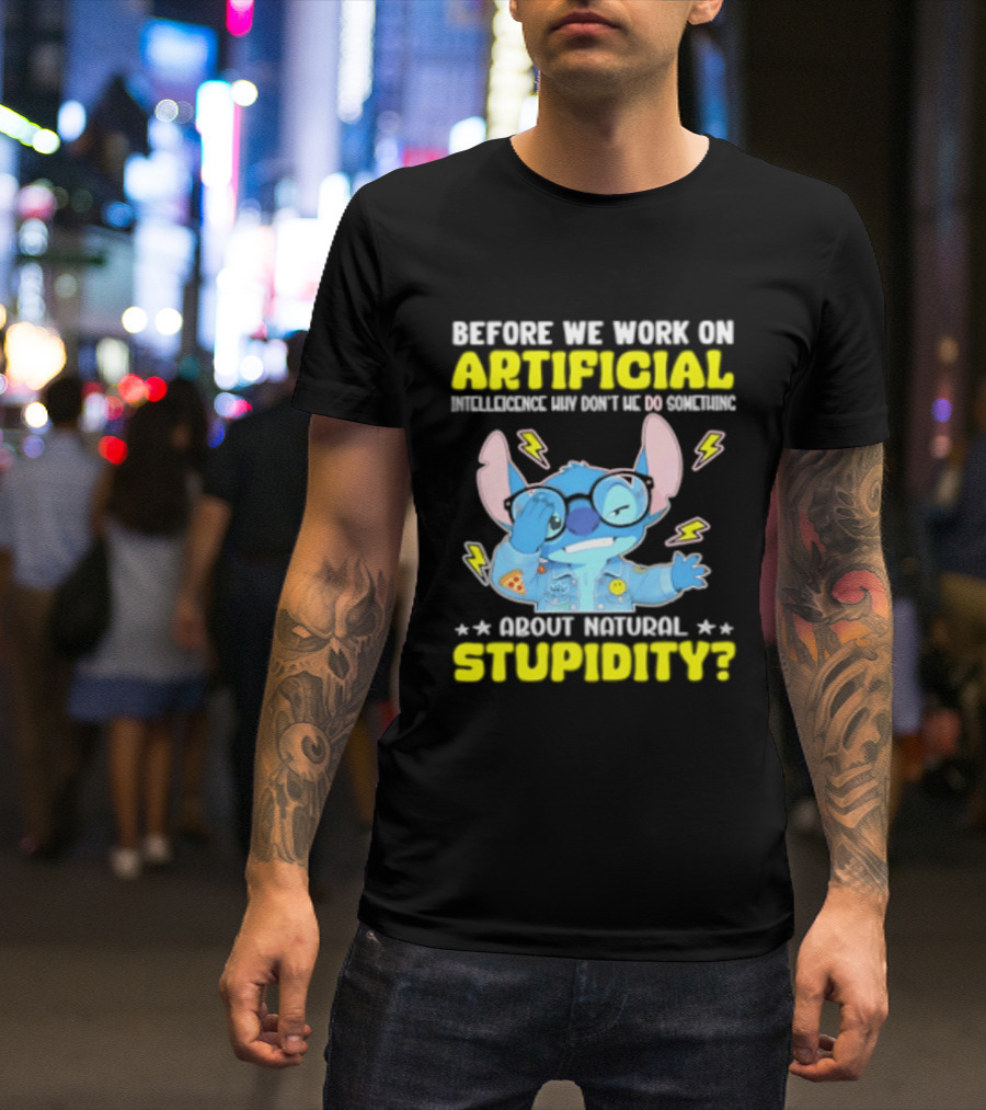 Before We Work On Artificial Intelligence Why Don't We Do Something About Natural Stupidity Stitch T-Shirt