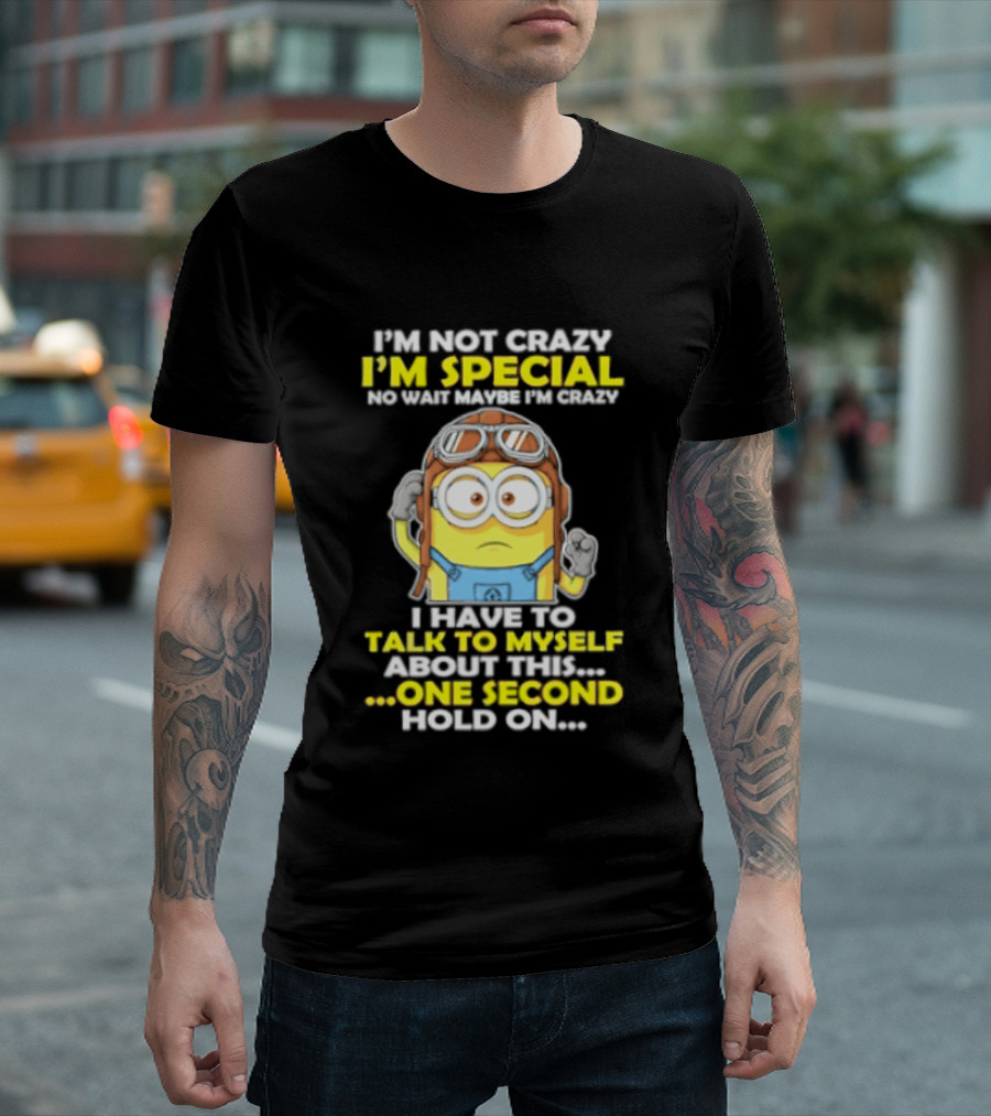 I'm Not Crazy I'm Special Minion Hold On I Have To Talk To Myself T-Shirt