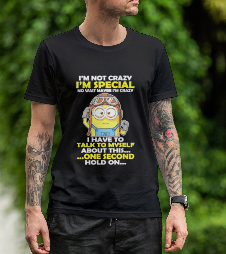 I'm Not Crazy I'm Special Minion Hold On I Have To Talk To Myself T-Shirt