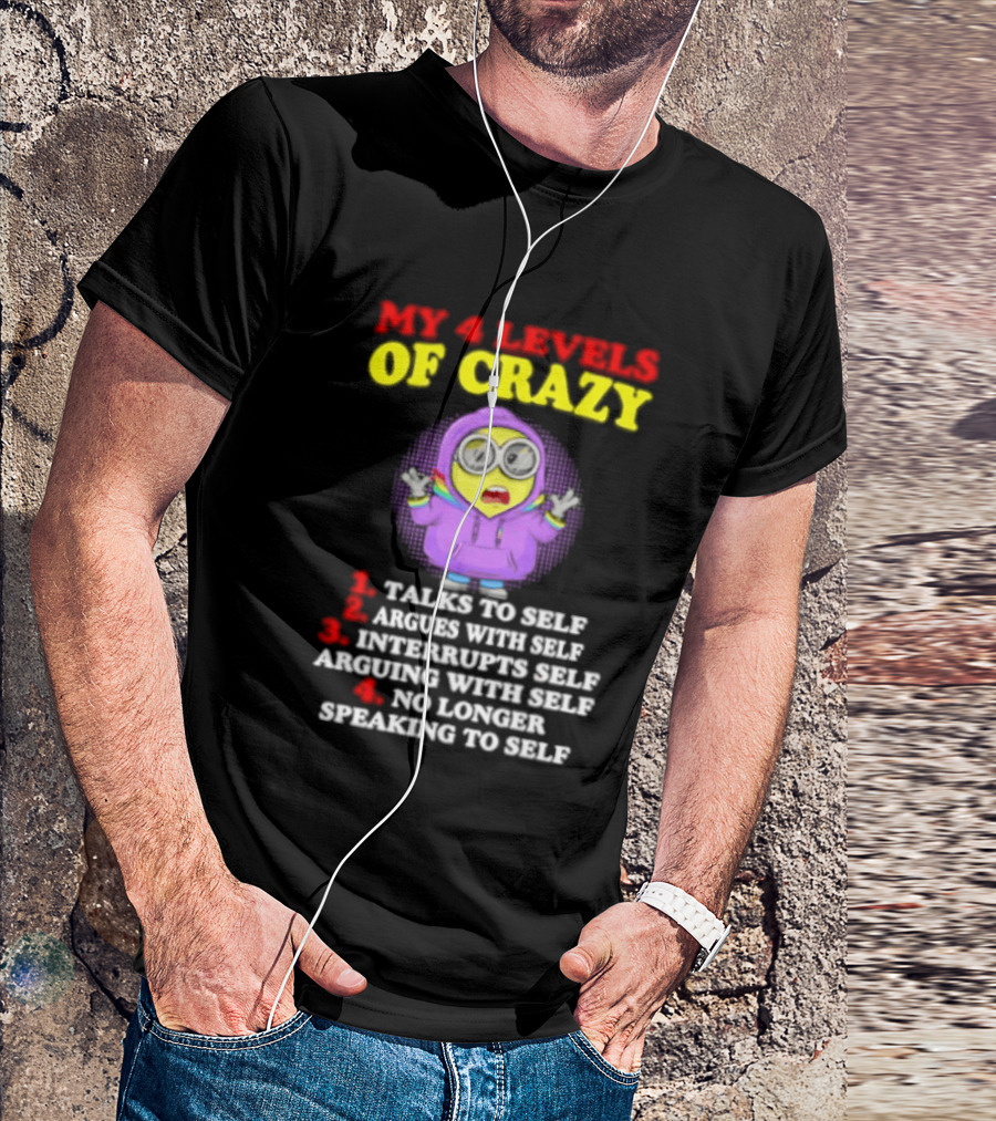 Minion My 4 Levels Of Crazy Talks To Self Argues With Self T-Shirt