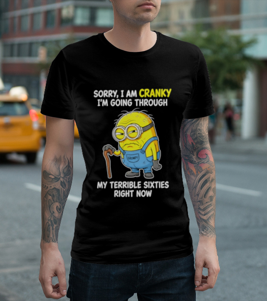 Minion Sorry I Am Cranky Going Through My Terrible Sixties Right Now T-Shirt